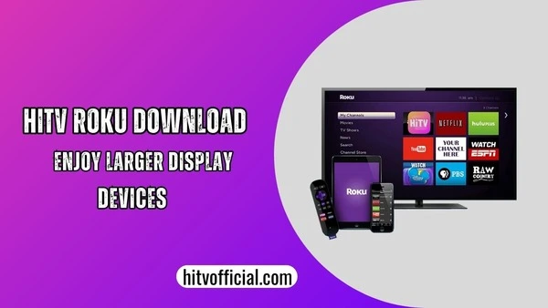 HiTV Roku Download [Enjoy Unlimited Content on your larger Screen]